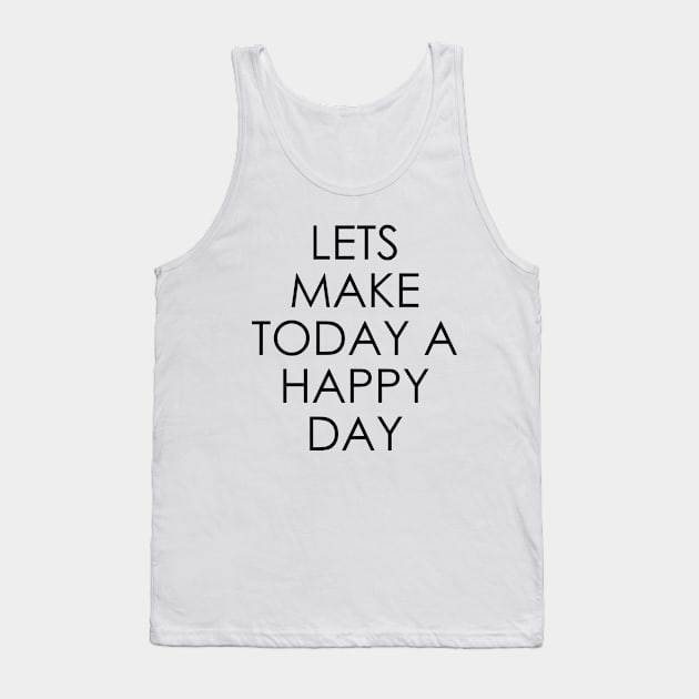 Lets Make Today a Happy Day Tank Top by Oyeplot